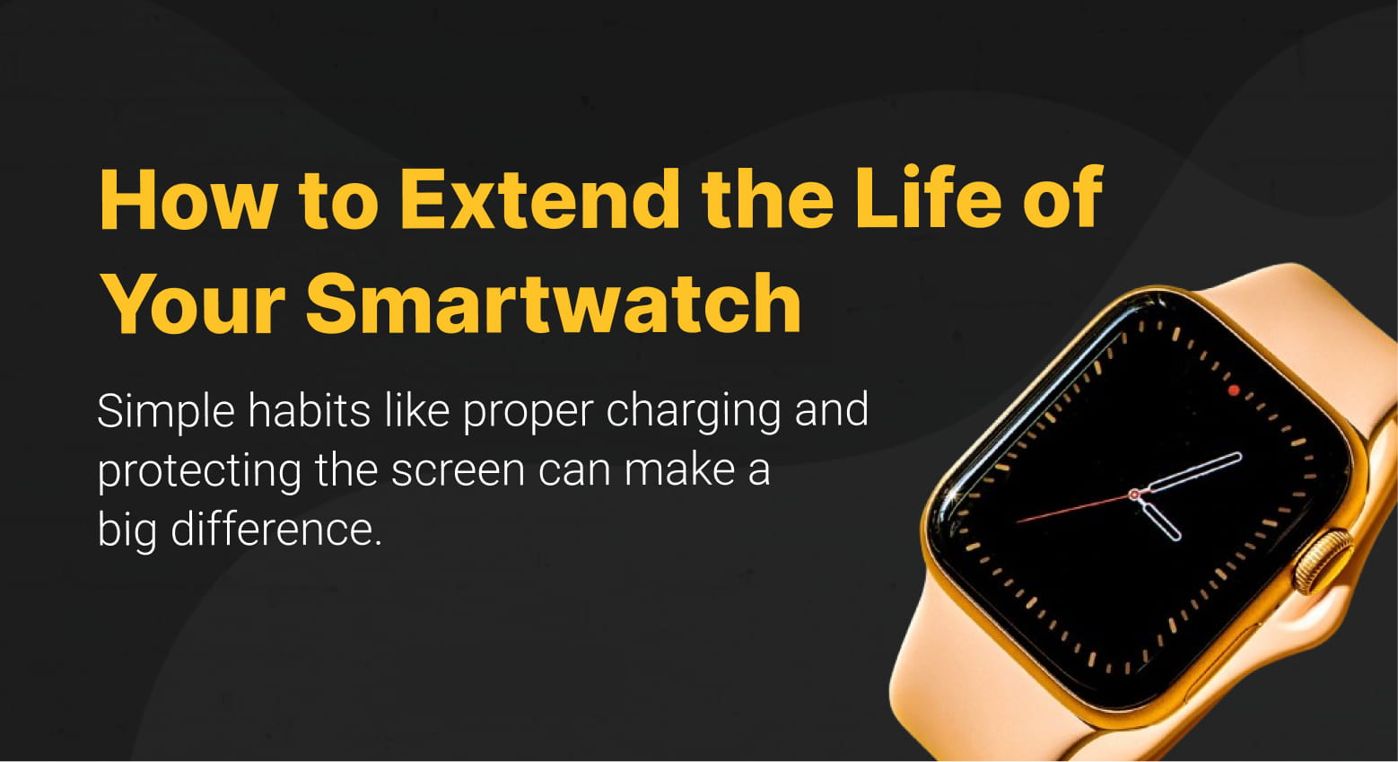 How to Extend the Life of Your Smartwatch | Smartwatch Care Tips